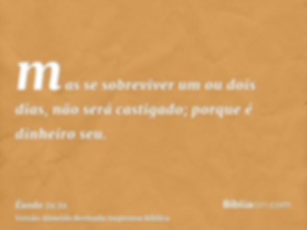 mas se sobreviver um ou dois dias, não será castigado; porque é dinheiro seu.