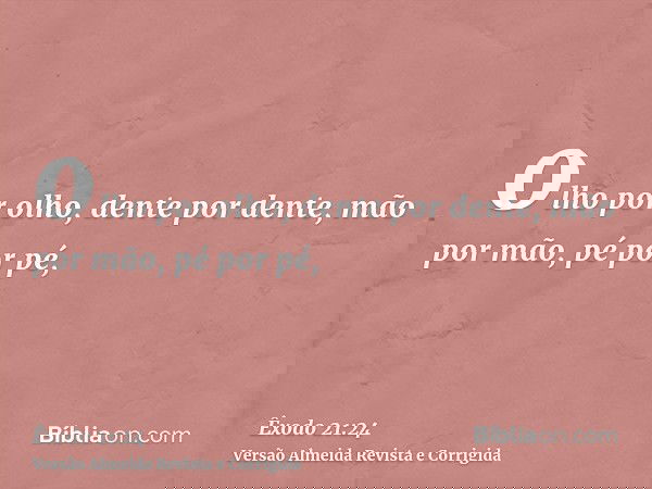 olho por olho, dente por dente, mão por mão, pé por pé,