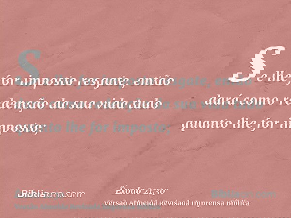 Se lhe for imposto resgate, então dará como redenção da sua vida tudo quanto lhe for imposto;