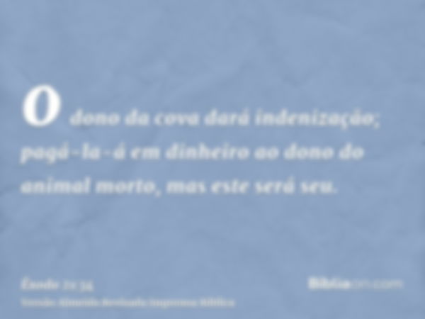 o dono da cova dará indenização; pagá-la-á em dinheiro ao dono do animal morto, mas este será seu.