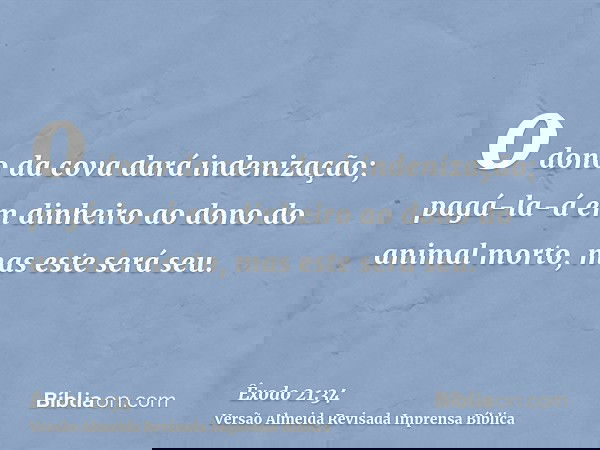 o dono da cova dará indenização; pagá-la-á em dinheiro ao dono do animal morto, mas este será seu.