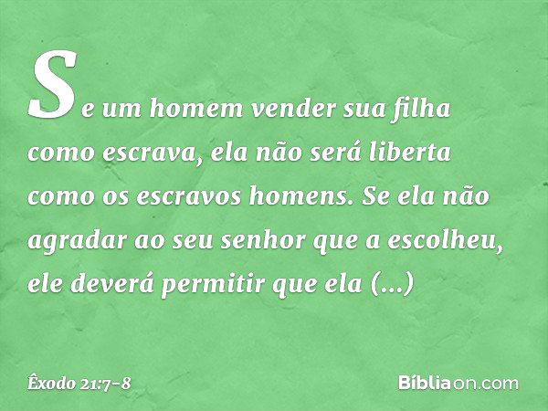 "Se um homem vender sua filha como escrava, ela não será liberta como os escravos homens. Se ela não agradar ao seu senhor que a escolheu, ele deverá permitir q