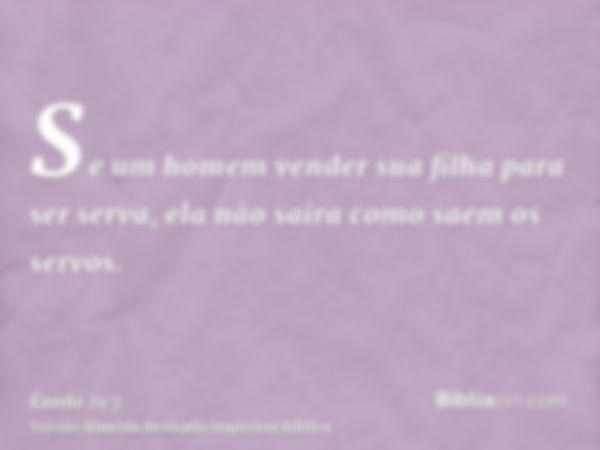 Se um homem vender sua filha para ser serva, ela não saira como saem os servos.