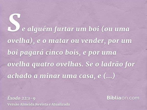 Se alguém furtar um boi (ou uma ovelha), e o matar ou vender, por um boi pagará cinco bois, e por uma ovelha quatro ovelhas.Se o ladrão for achado a minar uma c