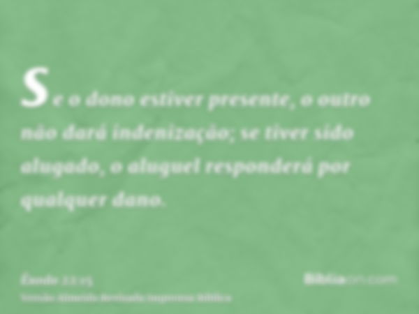 se o dono estiver presente, o outro não dará indenização; se tiver sido alugado, o aluguel responderá por qualquer dano.