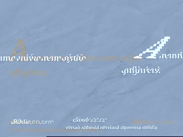 A nenhuma viúva nem órfão afligireis.
