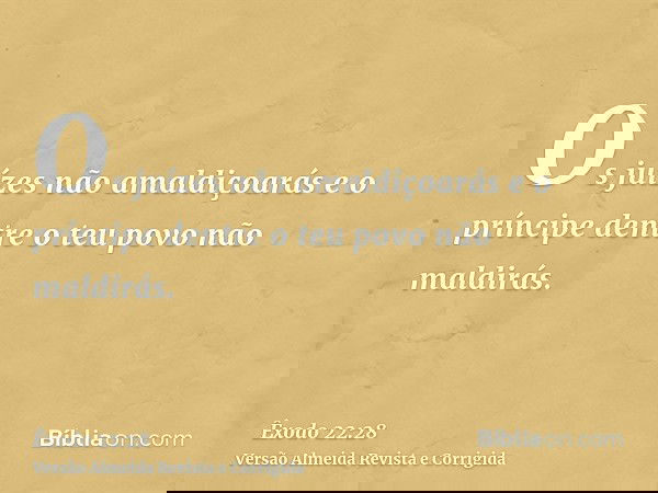 Os juízes não amaldiçoarás e o príncipe dentre o teu povo não maldirás.