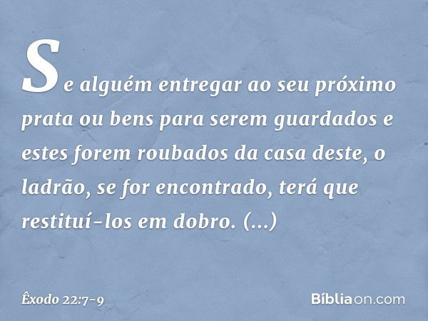 "Se alguém entregar ao seu próximo prata ou bens para serem guardados e estes fo­rem roubados da casa deste, o ladrão, se for encontrado, terá que restituí-los 