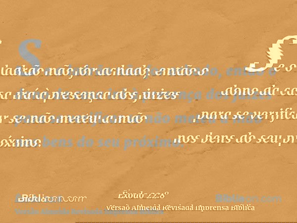 Se o ladrão não for achado, então o dono da casa irá à presença dos juizes para se verificar se não meteu a mão nos bens do seu próximo.