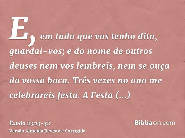 E, em tudo que vos tenho dito, guardai-vos; e do nome de outros deuses nem vos lembreis, nem se ouça da vossa boca.Três vezes no ano me celebrareis festa.A Fest