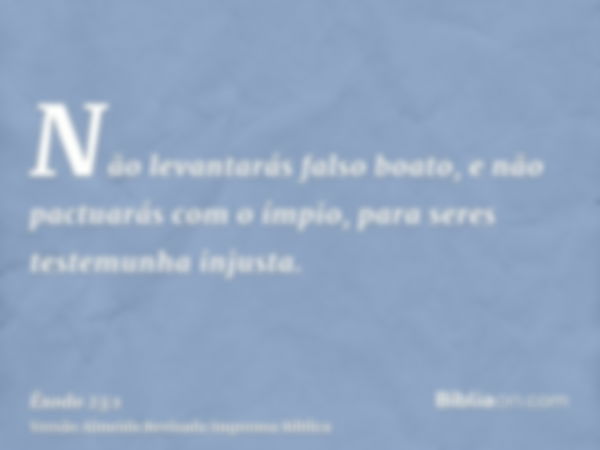 Não levantarás falso boato, e não pactuarás com o ímpio, para seres testemunha injusta.