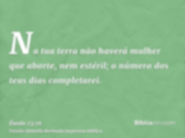 Na tua terra não haverá mulher que aborte, nem estéril; o número dos teus dias completarei.