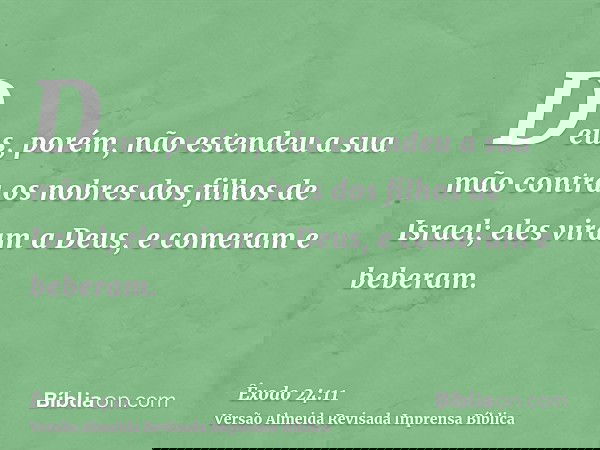 Deus, porém, não estendeu a sua mão contra os nobres dos filhos de Israel; eles viram a Deus, e comeram e beberam.