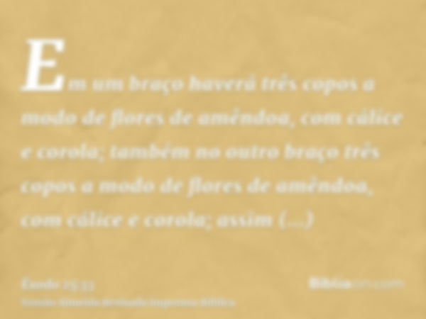 Em um braço haverá três copos a modo de flores de amêndoa, com cálice e corola; também no outro braço três copos a modo de flores de amêndoa, com cálice e corol