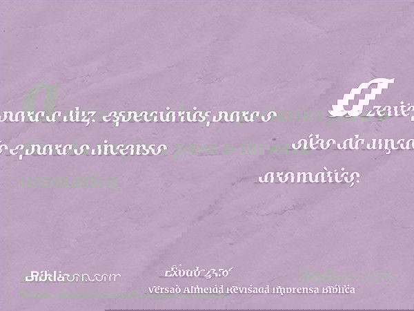 azeite para a luz, especiarias para o óleo da unção e para o incenso aromàtico,
