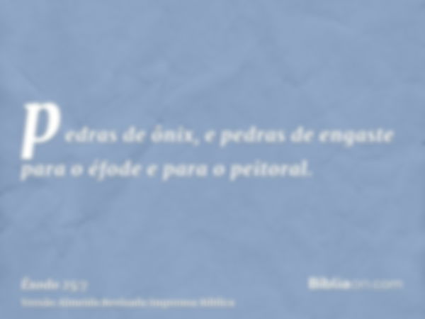 pedras de ônix, e pedras de engaste para o éfode e para o peitoral.