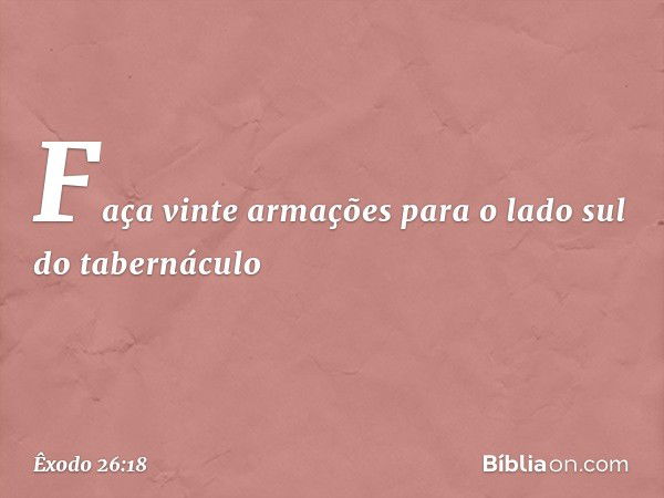 Faça vinte armações para o lado sul do tabernáculo -- Êxodo 26:18