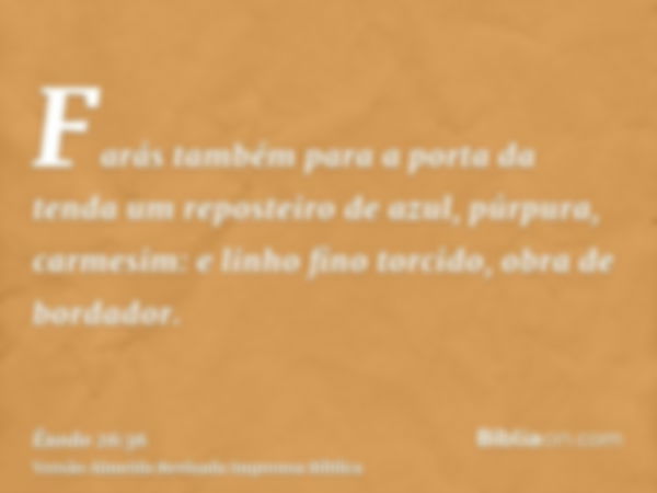 Farás também para a porta da tenda um reposteiro de azul, púrpura, carmesim: e linho fino torcido, obra de bordador.