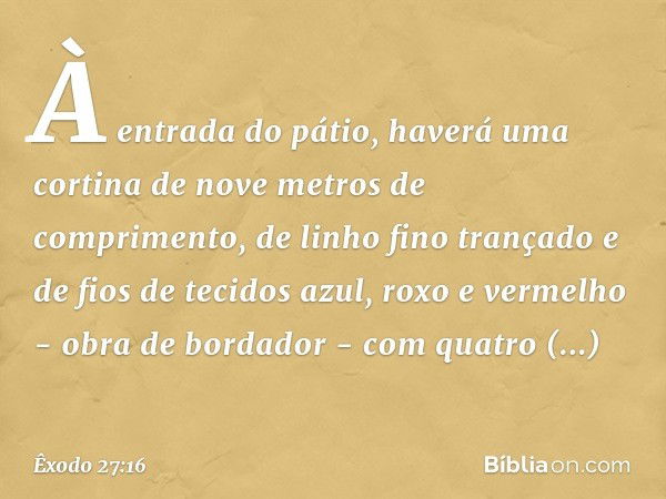 "À entrada do pátio, haverá uma cor­tina de nove metros de comprimento, de linho fino trançado e de fios de tecidos azul, roxo e vermelho - obra de bordador - c