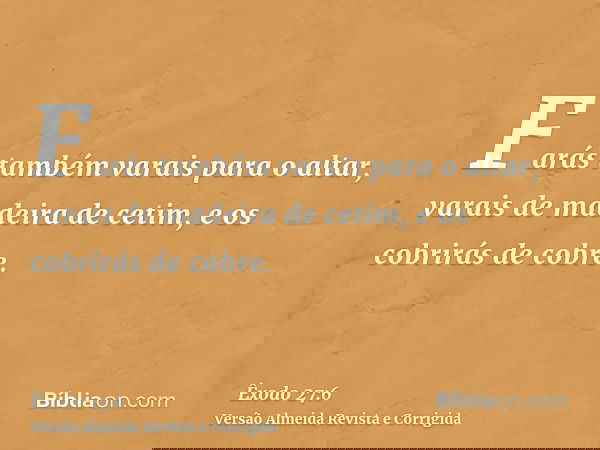 Farás também varais para o altar, varais de madeira de cetim, e os cobrirás de cobre.