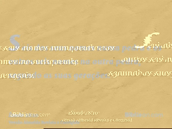 seis dos seus nomes numa pedra e os outros seis nomes na outra pedra, segundo as suas gerações.