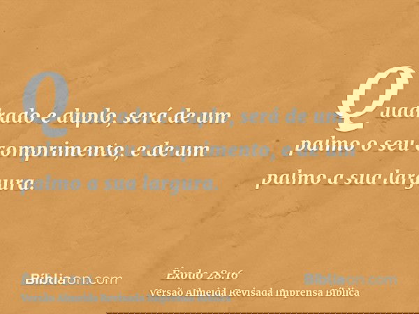 Quadrado e duplo, será de um palmo o seu comprimento, e de um palmo a sua largura.