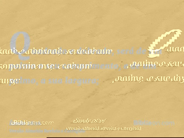 Quadrado e dobrado, será de um palmo o seu comprimento, e de um palmo, a sua largura;