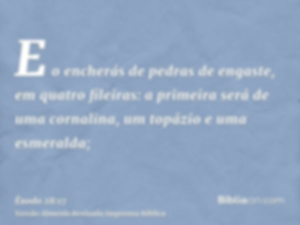 E o encherás de pedras de engaste, em quatro fileiras: a primeira será de uma cornalina, um topázio e uma esmeralda;