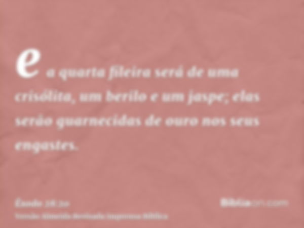 e a quarta fileira será de uma crisólita, um berilo e um jaspe; elas serão guarnecidas de ouro nos seus engastes.