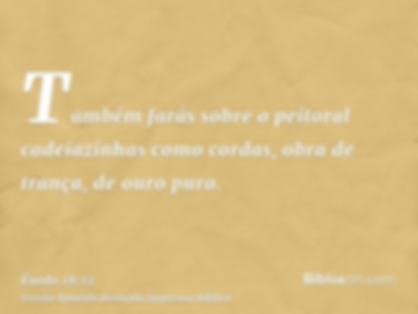 Também farás sobre o peitoral cadeiazinhas como cordas, obra de trança, de ouro puro.