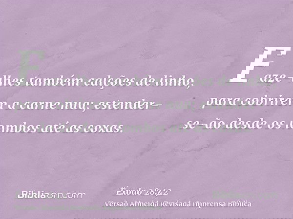 Faze-lhes também calções de linho, para cobrirem a carne nua; estender-se-ão desde os lombos até as coxas.