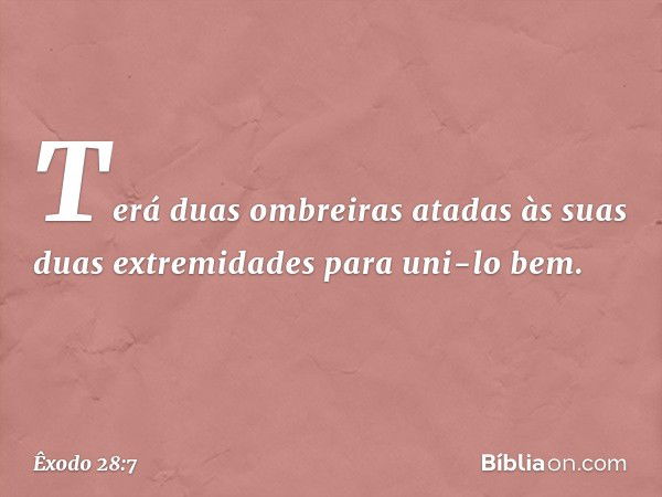 Terá duas ombreiras atadas às suas duas extremida­des para uni-lo bem. -- Êxodo 28:7