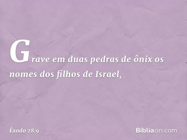 "Grave em duas pedras de ônix os no­mes dos filhos de Israel, -- Êxodo 28:9