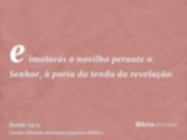 e imolarás o novilho perante o Senhor, à porta da tenda da revelação.