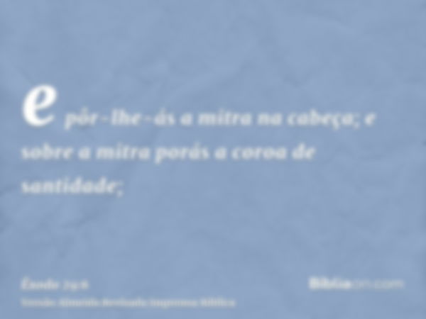 e pôr-lhe-ás a mitra na cabeça; e sobre a mitra porás a coroa de santidade;