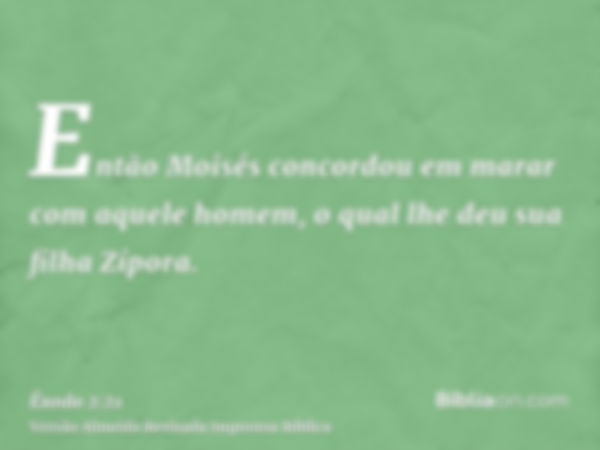 Então Moisés concordou em marar com aquele homem, o qual lhe deu sua filha Zípora.