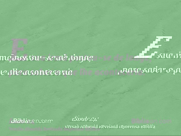 E sua irmã postou-se de longe, para saber o que lhe aconteceria.