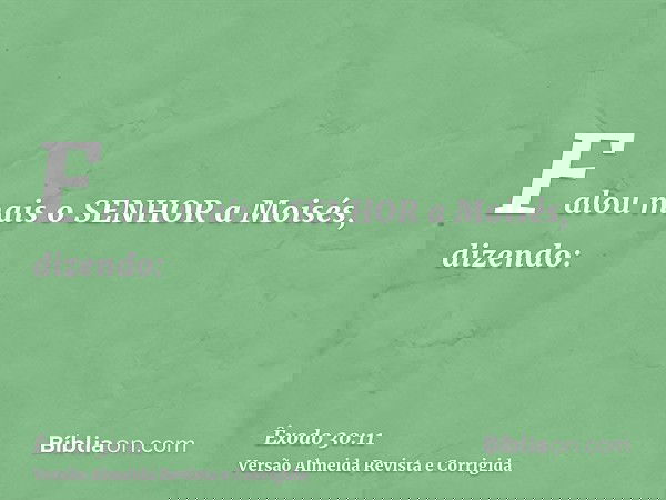 Falou mais o SENHOR a Moisés, dizendo: