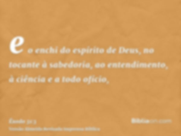 e o enchi do espírito de Deus, no tocante à sabedoria, ao entendimento, à ciência e a todo ofício,