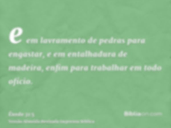 e em lavramento de pedras para engastar, e em entalhadura de madeira, enfim para trabalhar em todo ofício.