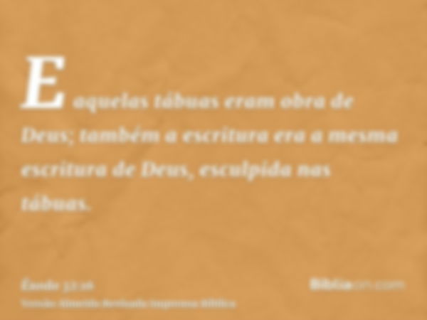 E aquelas tábuas eram obra de Deus; também a escritura era a mesma escritura de Deus, esculpida nas tábuas.