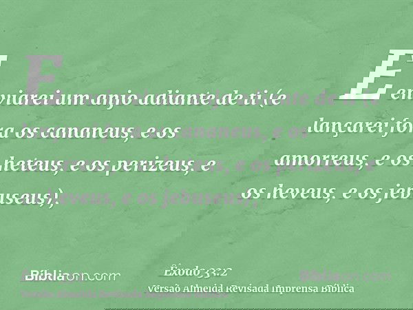 E enviarei um anjo adiante de ti (e lançarei fora os cananeus, e os amorreus, e os heteus, e os perizeus, e os heveus, e os jebuseus),