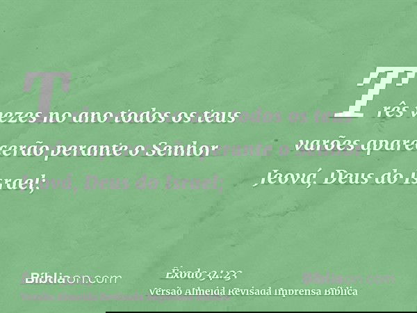 Três vezes no ano todos os teus varões aparecerão perante o Senhor Jeová, Deus do Israel;