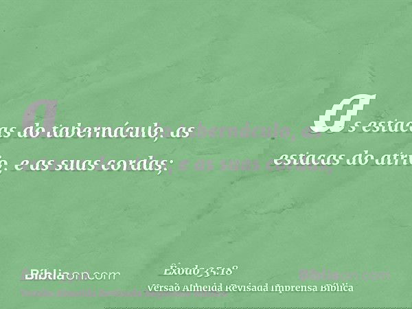as estacas do tabernáculo, as estacas do atrio, e as suas cordas;