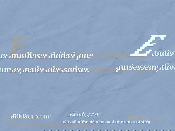 E todas as mulheres hàbeis que quisessem fiavam os pelos das cabras.
