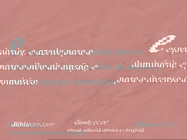 e especiarias, e azeite para a luminária, e para o óleo da unção, e para o incenso aromático.