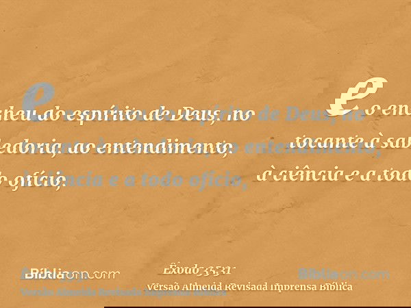 e o encheu do espírito de Deus, no tocante à sabedoria, ao entendimento, à ciência e a todo ofício,