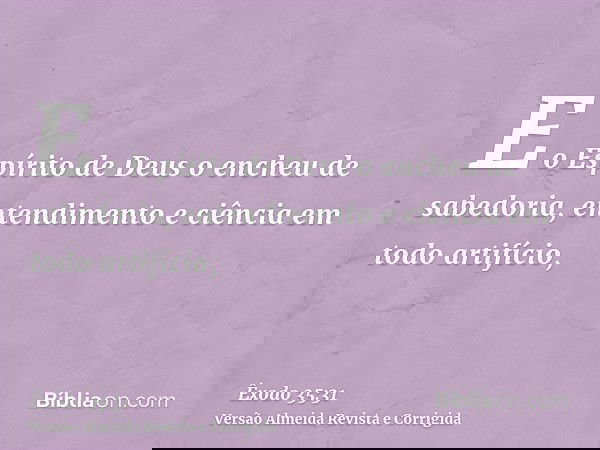 E o Espírito de Deus o encheu de sabedoria, entendimento e ciência em todo artifício,