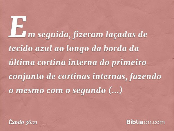 Em seguida, fizeram laçadas de tecido azul ao longo da borda da última cortina interna do primeiro conjunto de cortinas inter­nas, fazendo o mesmo com o segundo