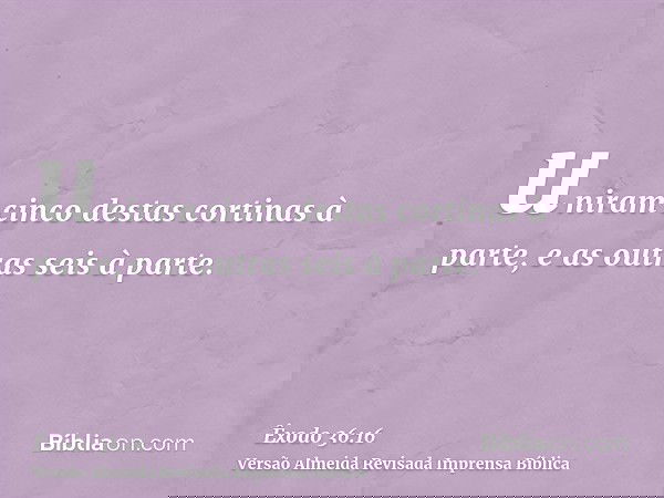 uniram cinco destas cortinas à parte, e as outras seis à parte.